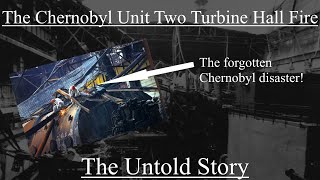 The Chernobyl Unit Two Turbine Hall Fire The Untold Story [upl. by Eelidnarb]