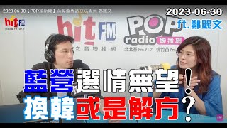 20230630【嗆新聞】黃暐瀚撞新聞專訪鄭麗文「藍營選情無望！換韓或是解方？」 [upl. by Ydiarf24]