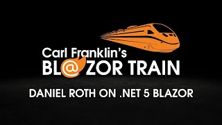 Daniel Roth on NET 5 Blazor Carl Franklins Blazor Train ep 23 [upl. by Ethbinium42]