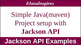 Simple Java Maven Project setup with Jackson API  Java Inspires [upl. by Aubrette]