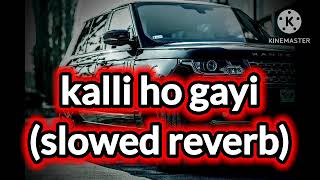 kalli ho gayi slowed reverb song🔥💯 [upl. by Dera]