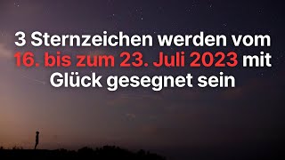 Wochenhoroskop 3 Sternzeichen werden vom 16 bis zum 23 Juli 2023 mit Glück gesegnet sein horoskop [upl. by Katherina]