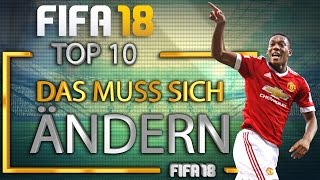 FIFA 18 ● TOP 10 ► DAS MUSS SICH ÄNDERN [upl. by Eerol970]