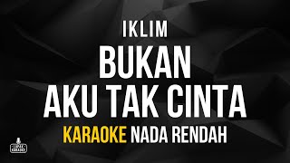 Iklim  Bukan Aku Tak Cinta Karaoke Nada Rendah [upl. by Brinn46]