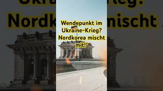 Wendepunkt im UkraineKrieg Nordkorea mischt mit politik geopolitik aktuellenachrichten [upl. by Chace227]