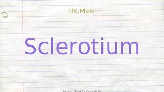 How to pronounce sclerotium [upl. by Kolk]