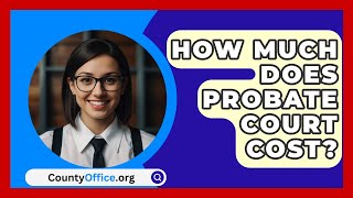 How Much Does Probate Court Cost  CountyOfficeorg [upl. by Rheims]