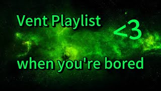 °Vent playlist when youre bored 《○3○》 ♡♡ [upl. by Bum]