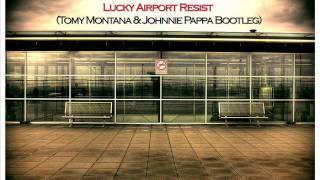 D Santos M Nordstrom R Clark  Lucky Airport Resist Tomy Montana amp Johnnie Pappa Bootleg [upl. by Harwin]