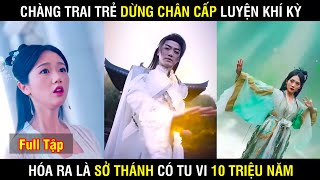 Chàng trai trẻ dừng chân ở cấp luyện khí kỳ  hóa ra là sở thánh có tu vi 10 triệu năm  Full Tập [upl. by Eladnek975]