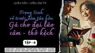 Tập 8  Trọng Sinh về trước đêm tân hôn TN70  Gả cho đại lão câm thô kệch [upl. by Nevsa]