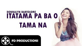 Lyrics Itatama Pa ba o Tama na  Donnalyn Bartolome [upl. by Acirne956]