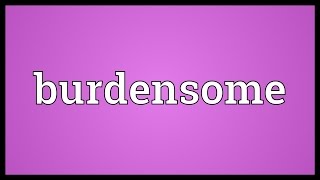 Burdensome Meaning [upl. by Gnak]