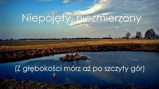 Niepojęty niezmierzony Z głębokości mórz aż po szczyty gór [upl. by Inah354]