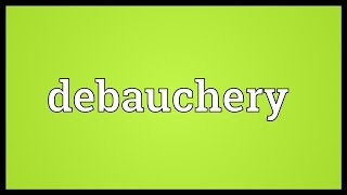 Debauchery Meaning [upl. by Sileray]