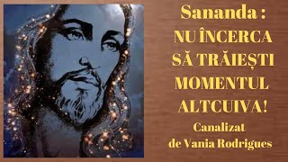 SANANDA NU ÎNCERCA SĂ TRĂIEȘTI MOMENTUL ALTCUIVA  TRANSMIS DE VANIA RODRIGUES 💖 [upl. by Aissej]