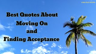 Best Quotes About Moving On and Finding Acceptance  Lines That Matter [upl. by Paulson]