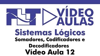 Sistemas Lógicos  Somadores Codificadores e Decodificadores  Vídeo Aula 12 [upl. by Fair248]