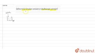 Define molal elevation constant or ebullioscopic constant [upl. by Suckow920]