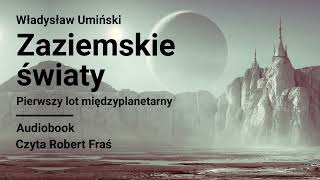 Władysław Umiński – Zaziemskie światy Pierwszy lot międzyplanetarny  Audiobook [upl. by Broucek]