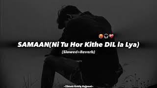 Samaan Song PerfectlySlowedReverb  ni tu hor kithe dil la liya Tiktok Viral Song Slowed Reverb [upl. by Bensen]