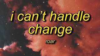 ROAR  I Cant Handle Change Lyrics [upl. by Henni]