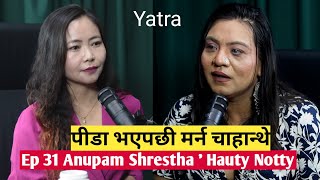 Yatra  Ep 31  Anupam Shrestha  Hauty Notty  Podcast with Sampada Limbu [upl. by Alaehcim722]