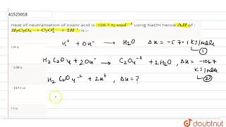 Heat of neutralisation of oxalic acid is 1067 KJ mol1 using NaOH hence Delta H [upl. by Guria]