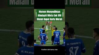 Momen Menyedihkan Albulayhi Minta Cek VAR Malah Dapat Kartu Merah🤣 [upl. by Les]