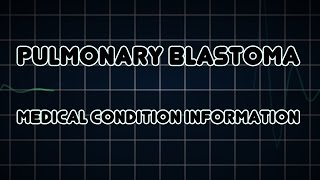 Pulmonary Blastoma Medical Condition [upl. by Nylrahs]