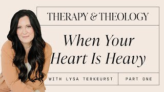 Therapy amp Theology When Your Heart Is Heavy with Lysa TerKeurst Part 1 [upl. by Leanna]