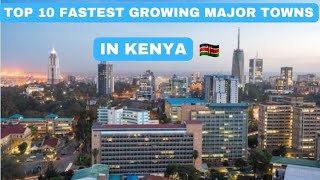 Top 10 Fastest Growing Major Towns In Kenya 2022 [upl. by Fabri517]