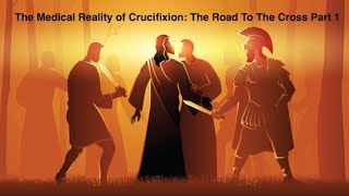 The Medical Reality of Crucifixion The Road To The Cross Part 1 [upl. by Anaig432]