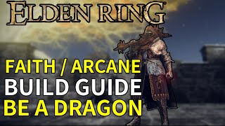 Elden Ring Faith  Arcane Build Guide Be A DRAGON [upl. by Eeliab]