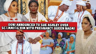 Ooni Announced to Sue Ashley over Scåmmiñg him With Pregnancy Queen Naomi Shọçkd [upl. by Alis]