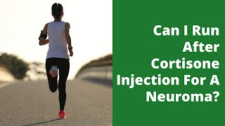 Can I Run After Cortisone Injection For A Neuroma [upl. by Lienaj856]