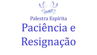 Palestra Espírita  Paciência e Resignação [upl. by Woehick189]