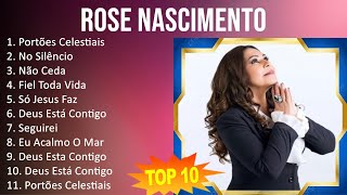 Rose Nascimento 2023  10 Maiores Sucessos  Portões Celestiais No Silêncio Não Ceda Fiel Tod [upl. by Akimihs247]