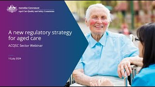 Sector webinar  a new regulatory strategy for aged care [upl. by Enelrahs]