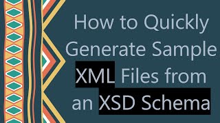 How to Quickly Generate Sample XML Files from an XSD Schema [upl. by Eirolam]