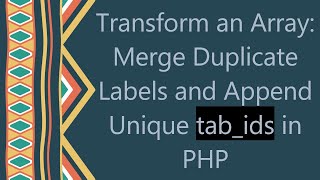 Transform an Array Merge Duplicate Labels and Append Unique tabids in PHP [upl. by Maggs]