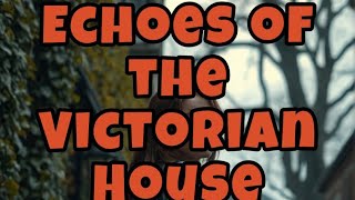 Echoes of the Victorian House Echoes of the House [upl. by Carrnan]