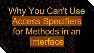 Why You Cant Use Access Specifiers for Methods in an Interface [upl. by Tore476]