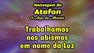 Mensagem de Atafon Trabalhamos nos abismos em nome da Luz [upl. by Joost]