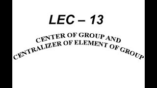 Lec – 13 Center of Group and Centralizer of Element of Group  IIT JAM  CSIR NET  GATE MA  B Sc [upl. by Nanah832]