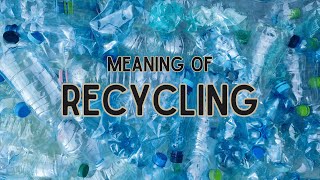 What is the meaning of Recycling [upl. by Hcnarb655]