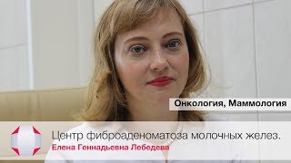 Центр фиброаденоматоза молочных желез Врач онкологмаммолог высшей категории Лебедева ЕГ [upl. by Favian]