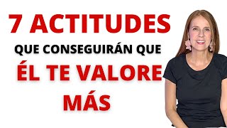 7 Actitudes que harán que ÉL te VALORE MÁS [upl. by Tedmund]