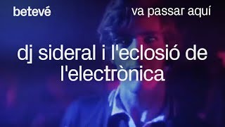 DJ Sideral i leclosió de lelectrònica  Va passar aquí  betevé [upl. by Tibbs279]