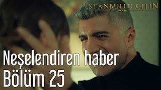 İstanbullu Gelin 25 Bölüm  Neşelendiren Haber [upl. by Okire]